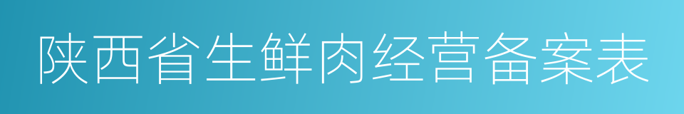 陕西省生鲜肉经营备案表的同义词