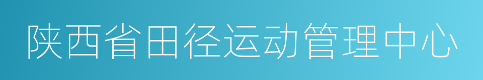 陕西省田径运动管理中心的同义词