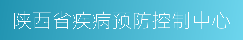 陕西省疾病预防控制中心的同义词