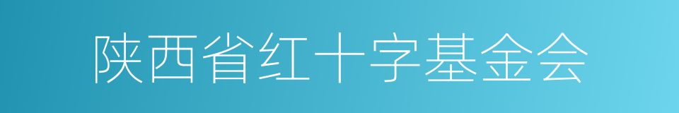 陕西省红十字基金会的意思