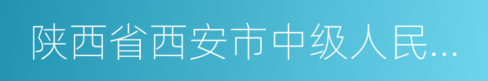 陕西省西安市中级人民法院的同义词