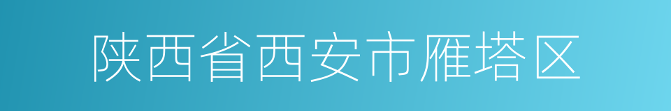 陕西省西安市雁塔区的同义词