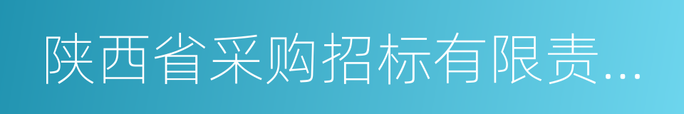 陕西省采购招标有限责任公司的同义词