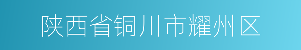 陕西省铜川市耀州区的同义词