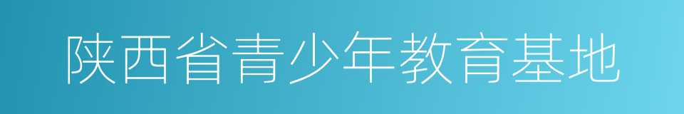 陕西省青少年教育基地的同义词