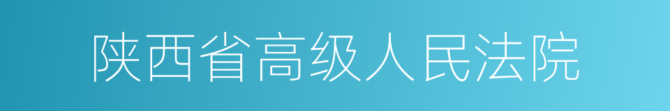 陕西省高级人民法院的同义词