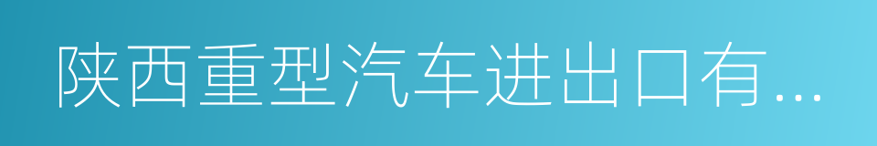 陕西重型汽车进出口有限公司的同义词