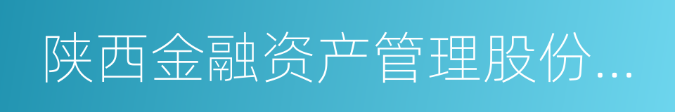 陕西金融资产管理股份有限公司的同义词