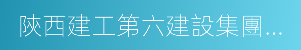 陝西建工第六建設集團有限公司的同義詞