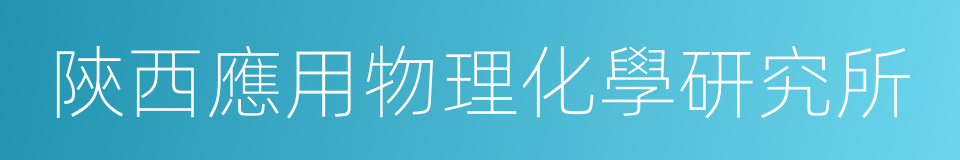 陝西應用物理化學研究所的同義詞