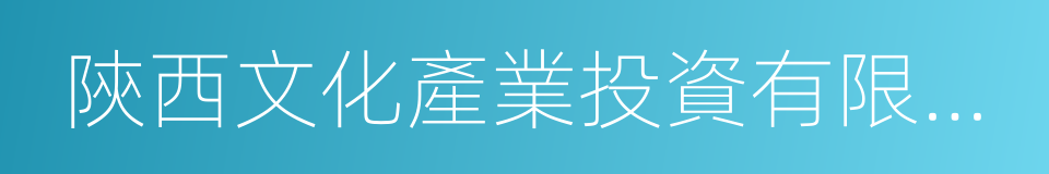 陝西文化產業投資有限公司的同義詞