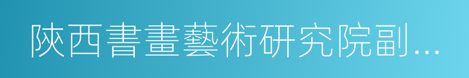 陝西書畫藝術研究院副院長的同義詞