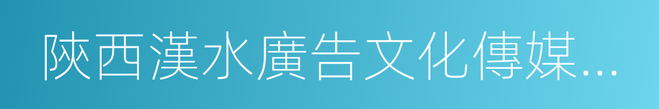 陝西漢水廣告文化傳媒有限公司的意思