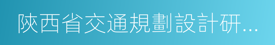 陝西省交通規劃設計研究院的同義詞