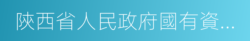 陝西省人民政府國有資產監督管理委員會的同義詞