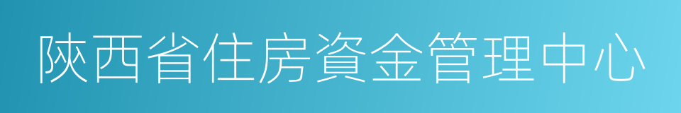 陝西省住房資金管理中心的同義詞