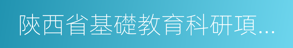 陝西省基礎教育科研項目學校的同義詞