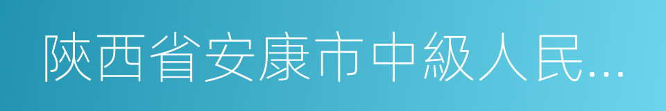 陝西省安康市中級人民法院的同義詞