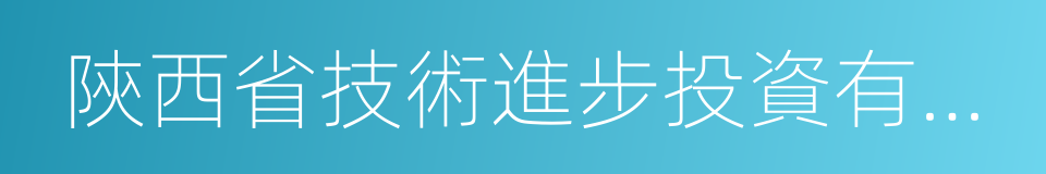 陝西省技術進步投資有限責任公司的同義詞