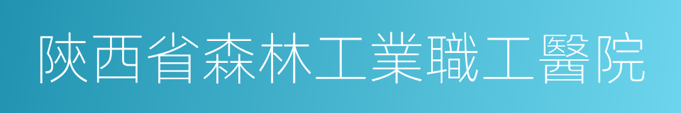 陝西省森林工業職工醫院的同義詞