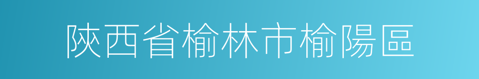 陝西省榆林市榆陽區的同義詞