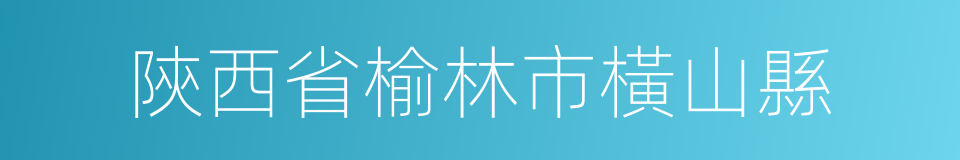 陝西省榆林市橫山縣的同義詞