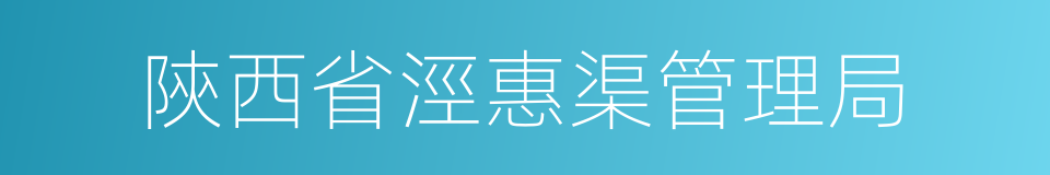 陝西省涇惠渠管理局的同義詞