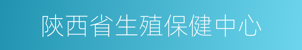 陝西省生殖保健中心的同義詞