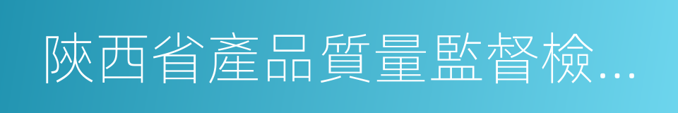 陝西省產品質量監督檢驗研究院的同義詞