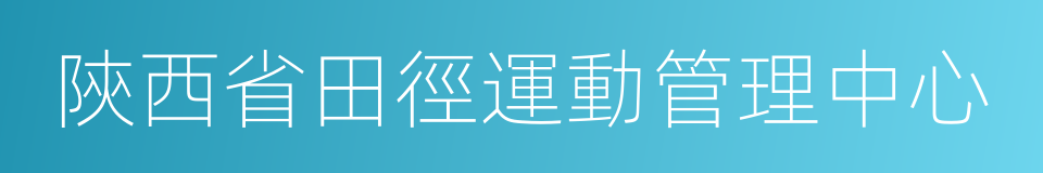 陝西省田徑運動管理中心的意思