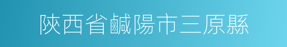 陝西省鹹陽市三原縣的同義詞