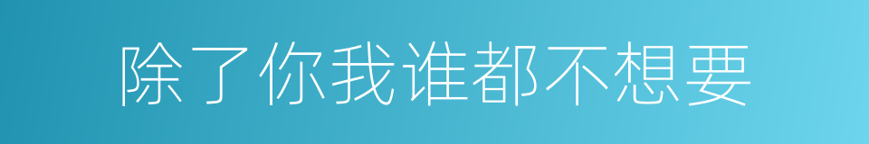 除了你我谁都不想要的同义词