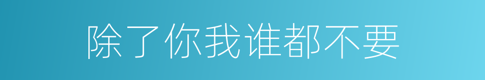 除了你我谁都不要的同义词