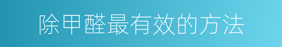 除甲醛最有效的方法的同义词