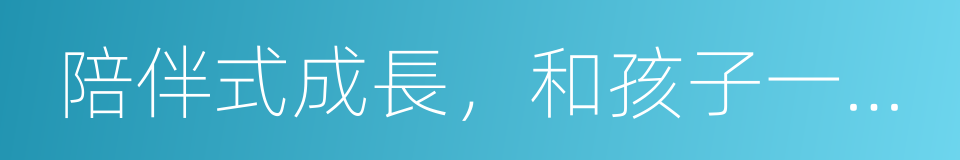 陪伴式成長，和孩子一起成為更好的自己的同義詞