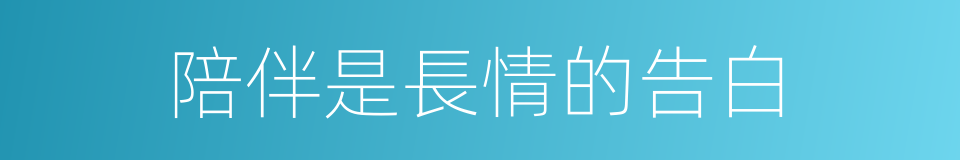 陪伴是長情的告白的同義詞