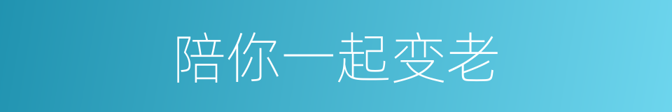 陪你一起变老的同义词