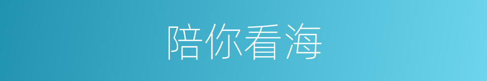 陪你看海的同义词