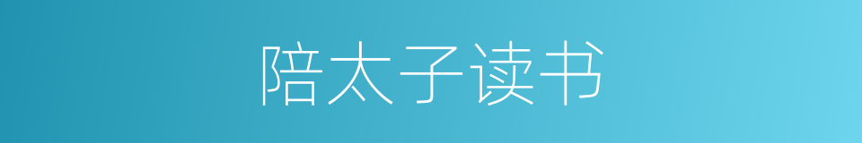 陪太子读书的意思