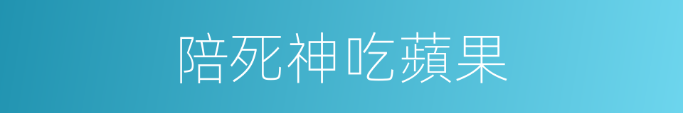 陪死神吃蘋果的同義詞