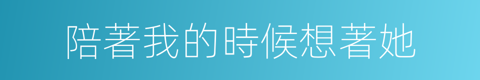 陪著我的時候想著她的同義詞