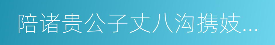 陪诸贵公子丈八沟携妓纳凉晚际遇雨的同义词