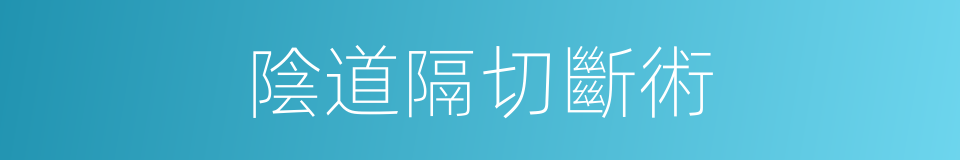陰道隔切斷術的同義詞