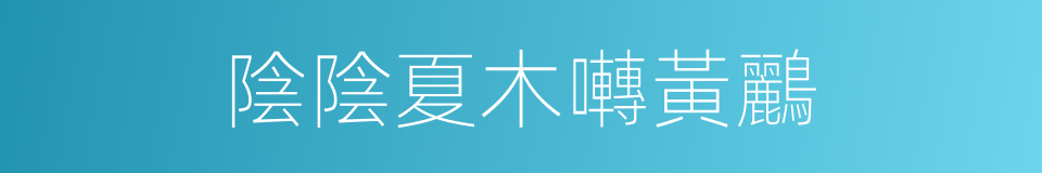 陰陰夏木囀黃鸝的同義詞