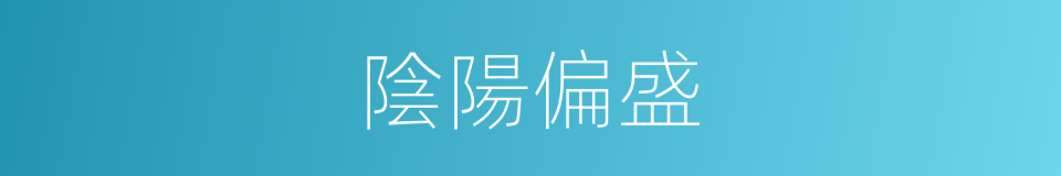 陰陽偏盛的同義詞