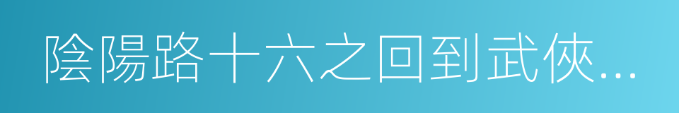 陰陽路十六之回到武俠時代的同義詞