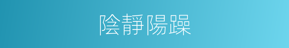陰靜陽躁的意思