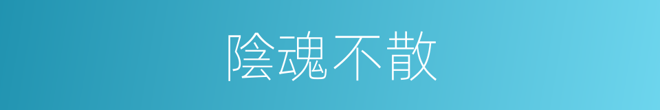 陰魂不散的意思