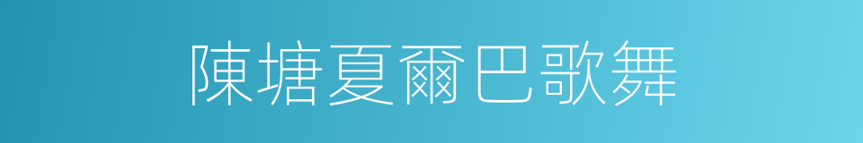 陳塘夏爾巴歌舞的同義詞