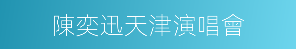 陳奕迅天津演唱會的同義詞
